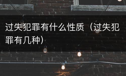 过失犯罪有什么性质（过失犯罪有几种）