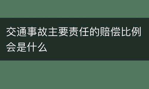 交通事故主要责任的赔偿比例会是什么