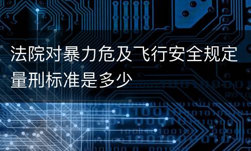 法院对暴力危及飞行安全规定量刑标准是多少