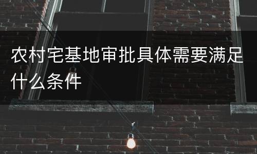 农村宅基地审批具体需要满足什么条件