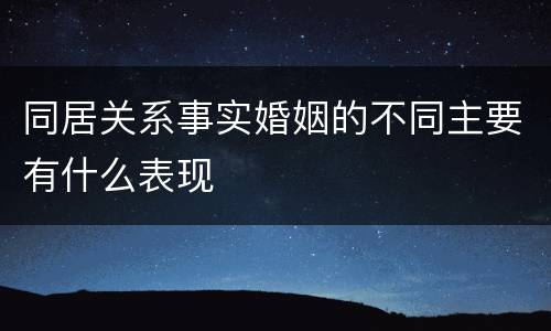 同居关系事实婚姻的不同主要有什么表现