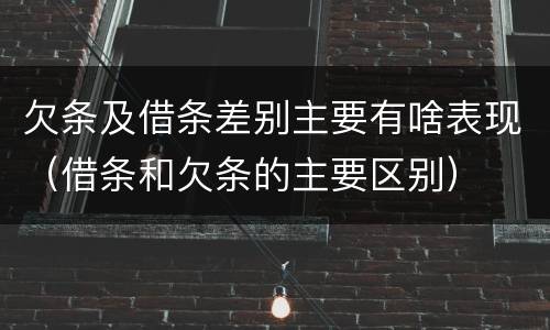 欠条及借条差别主要有啥表现（借条和欠条的主要区别）