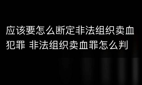 应该要怎么断定非法组织卖血犯罪 非法组织卖血罪怎么判