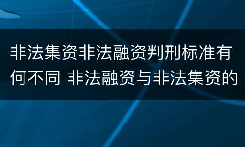 非法集资非法融资判刑标准有何不同 非法融资与非法集资的区别