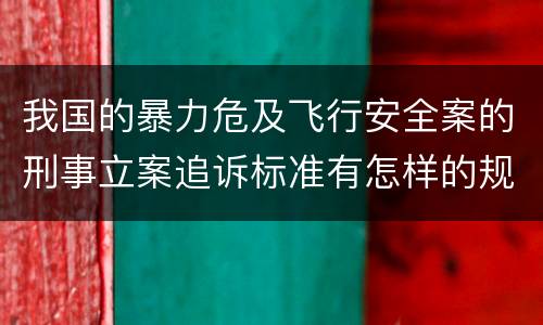 我国的暴力危及飞行安全案的刑事立案追诉标准有怎样的规定