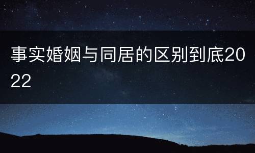 事实婚姻与同居的区别到底2022