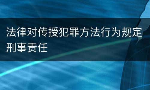 法律对传授犯罪方法行为规定刑事责任