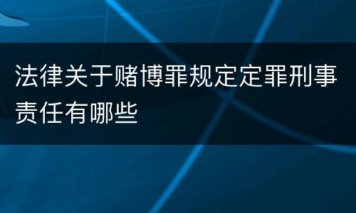 法律关于赌博罪规定定罪刑事责任有哪些