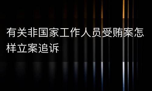 有关非国家工作人员受贿案怎样立案追诉