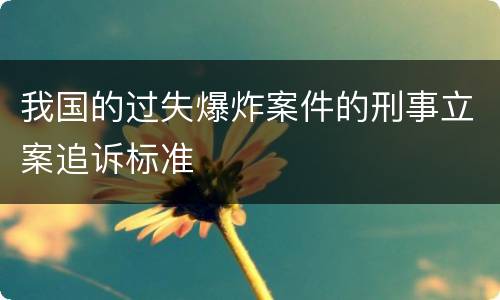 我国的过失爆炸案件的刑事立案追诉标准
