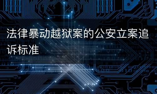 法律暴动越狱案的公安立案追诉标准