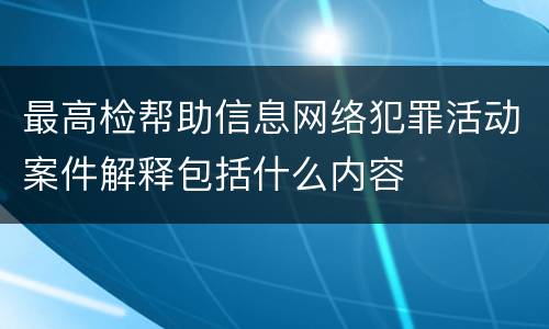 最高检帮助信息网络犯罪活动案件解释包括什么内容