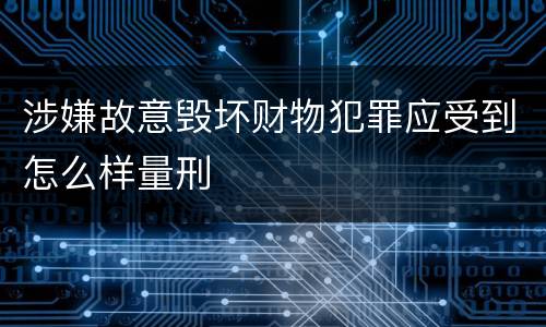涉嫌故意毁坏财物犯罪应受到怎么样量刑