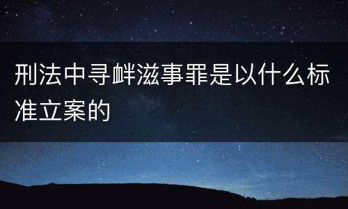 刑法中寻衅滋事罪是以什么标准立案的