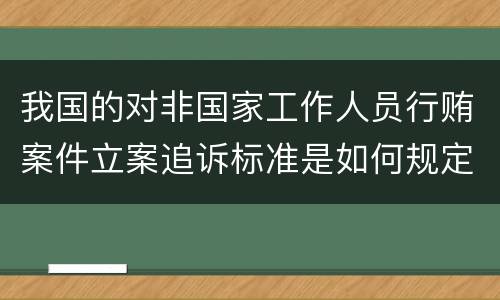 我国的对非国家工作人员行贿案件立案追诉标准是如何规定