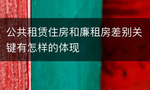 公共租赁住房和廉租房差别关键有怎样的体现