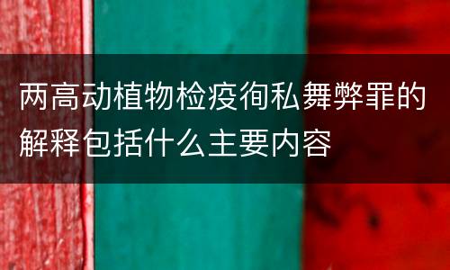 两高动植物检疫徇私舞弊罪的解释包括什么主要内容