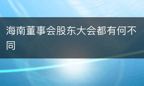 海南董事会股东大会都有何不同