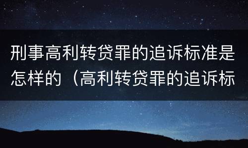 刑事高利转贷罪的追诉标准是怎样的（高利转贷罪的追诉标准(2018年最新版）