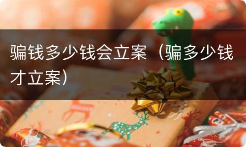 骗钱多少钱会立案（骗多少钱才立案）
