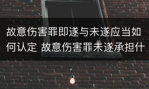 故意伤害罪即遂与未遂应当如何认定 故意伤害罪未遂承担什么后果