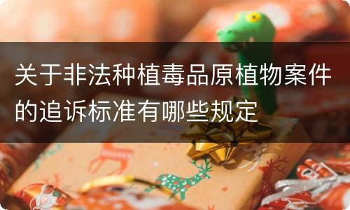 关于非法种植毒品原植物案件的追诉标准有哪些规定