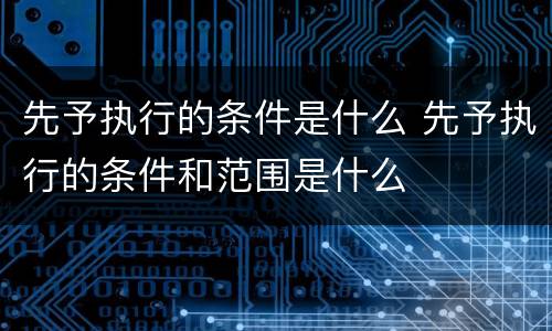 先予执行的条件是什么 先予执行的条件和范围是什么