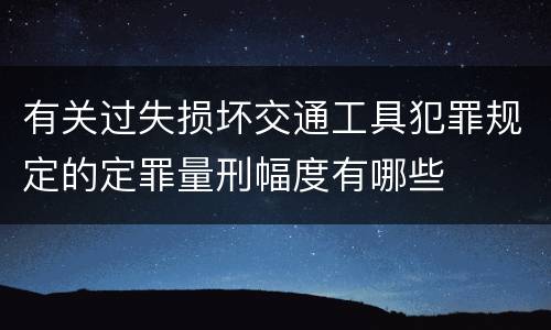 有关过失损坏交通工具犯罪规定的定罪量刑幅度有哪些