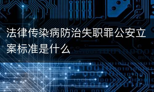 法律传染病防治失职罪公安立案标准是什么