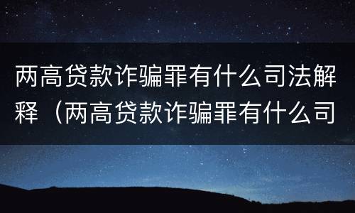 两高贷款诈骗罪有什么司法解释（两高贷款诈骗罪有什么司法解释吗）