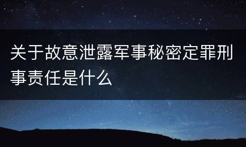 关于故意泄露军事秘密定罪刑事责任是什么