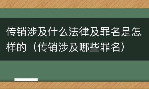 传销涉及什么法律及罪名是怎样的（传销涉及哪些罪名）