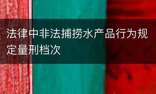 法律中非法捕捞水产品行为规定量刑档次