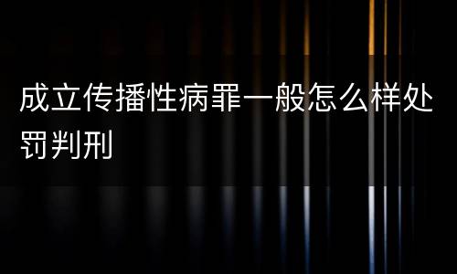 成立传播性病罪一般怎么样处罚判刑