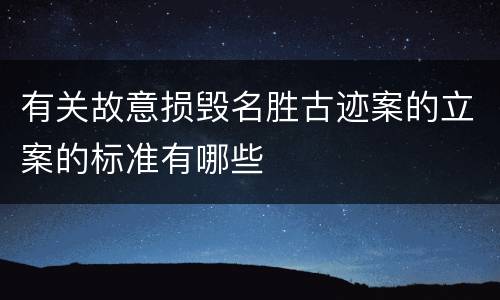 有关故意损毁名胜古迹案的立案的标准有哪些
