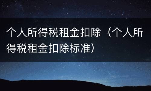 个人所得税租金扣除（个人所得税租金扣除标准）