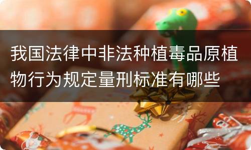 我国法律中非法种植毒品原植物行为规定量刑标准有哪些