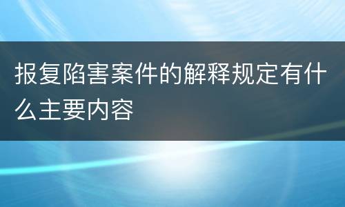 报复陷害案件的解释规定有什么主要内容
