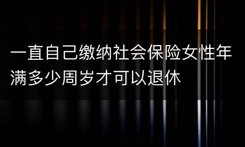 一直自己缴纳社会保险女性年满多少周岁才可以退休