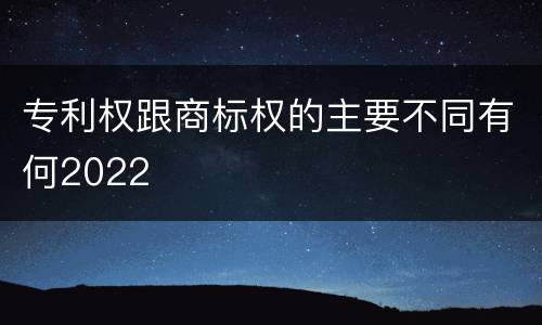 专利权跟商标权的主要不同有何2022
