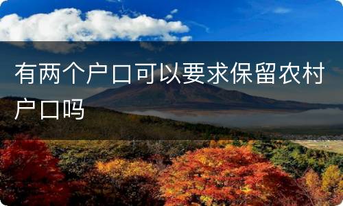 有两个户口可以要求保留农村户口吗