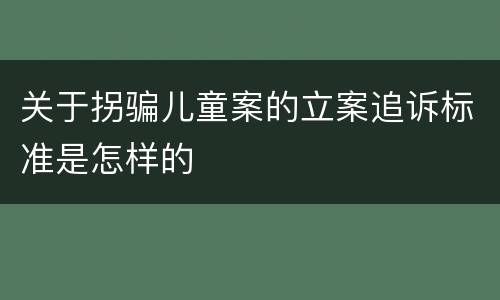 关于拐骗儿童案的立案追诉标准是怎样的