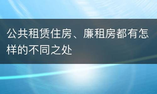 公共租赁住房、廉租房都有怎样的不同之处