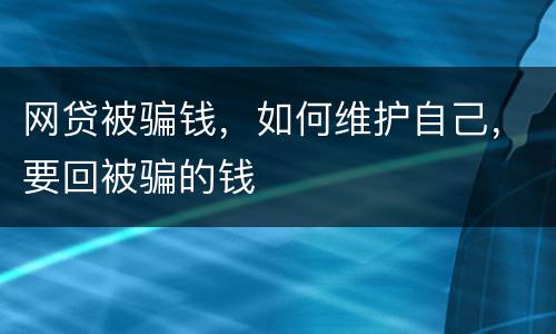 网贷被骗钱，如何维护自己，要回被骗的钱