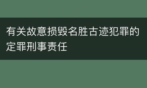 有关故意损毁名胜古迹犯罪的定罪刑事责任