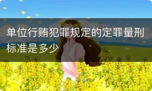 单位行贿犯罪规定的定罪量刑标准是多少