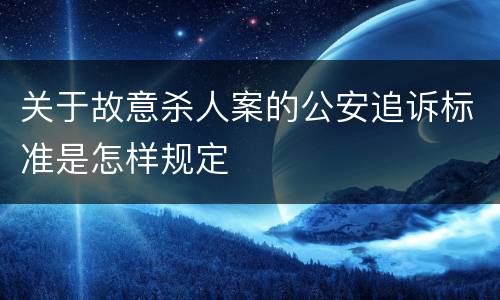 关于故意杀人案的公安追诉标准是怎样规定