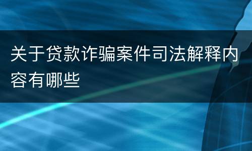 关于贷款诈骗案件司法解释内容有哪些