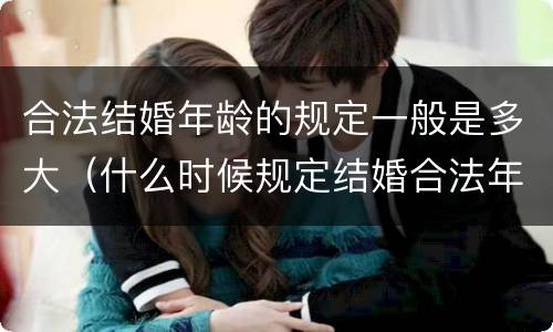 合法结婚年龄的规定一般是多大（什么时候规定结婚合法年龄）