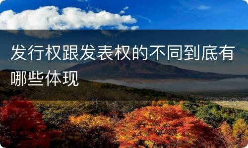 发行权跟发表权的不同到底有哪些体现